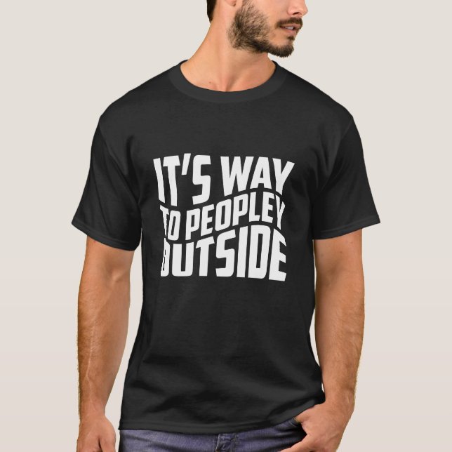 It's Way Too Peopley Outside Funny Introvert T-Shirt (Front)