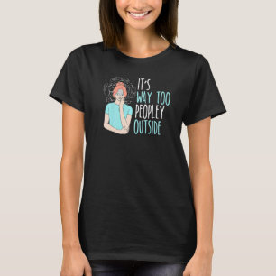 It's Way Too Peopley Outside Introverted Introvert T-Shirt