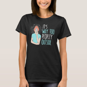It's Way Too Peopley Outside Introverted Introvert T-Shirt
