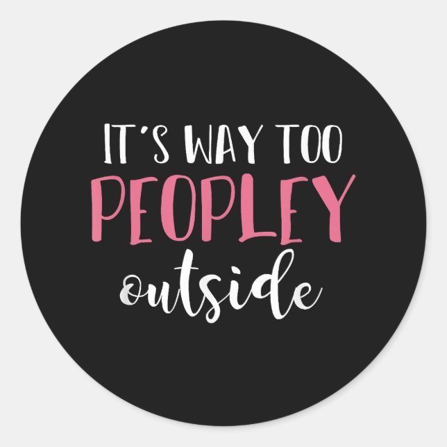 Its Way Too Peopley Outside Quiet People Introvert Classic Round Sticker (Front)