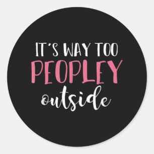 Its Way Too Peopley Outside Quiet People Introvert Classic Round Sticker