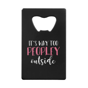 Its Way Too Peopley Outside Quiet People Introvert Credit Card Bottle Opener