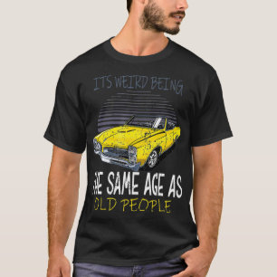 It's weird beeing same Age with old people  T-Shirt