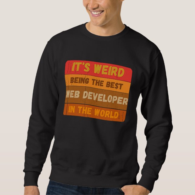 It's Weird Being The Best WEB DEVELOPER In The Wor Sweatshirt (Front)