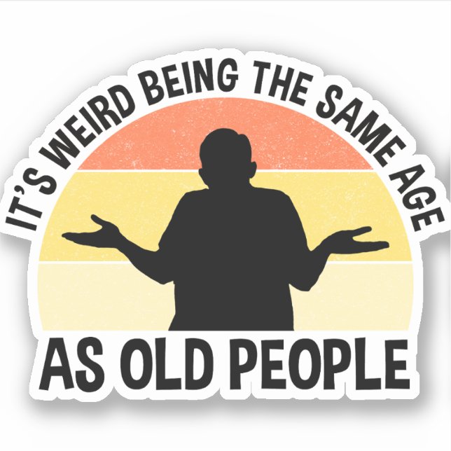 It's Weird Being The Same Age As Old People (Front)