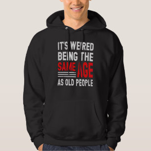 It's Weird Being The Same Age As Old People 2 Hoodie