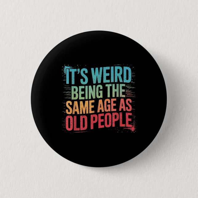 Its Weird Being The Same Age As Old People  2 Inch Round Button (Front)