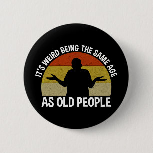 It's Weird Being The Same Age As Old People 2 Inch Round Button