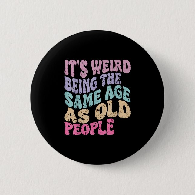 Its Weird Being The Same Age As Old People  2 Inch Round Button (Front)