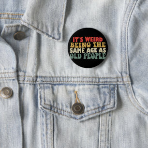 It's Weird Being The Same Age As Old People 2 Inch Round Button