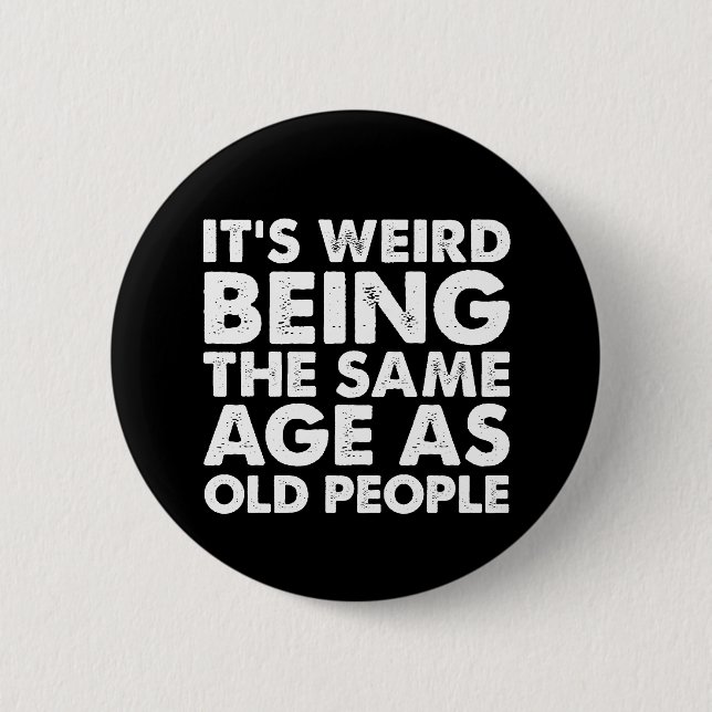 Its Weird Being The Same Age As Old People  2 Inch Round Button (Front)