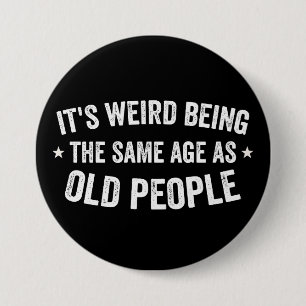 It's Weird Being The Same Age As Old People 3 Inch Round Button
