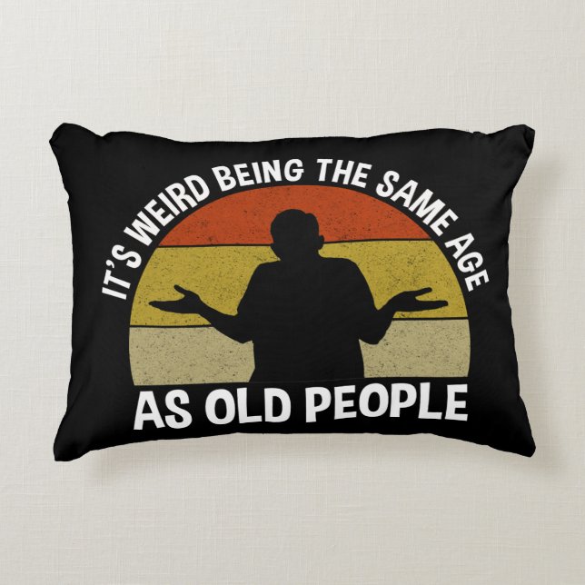 It's Weird Being The Same Age As Old People Accent Pillow (Front)