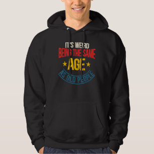 It's Weird Being The Same Age As Old People Aging Hoodie