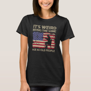 It's Weird Being The Same Age As Old People Americ T-Shirt