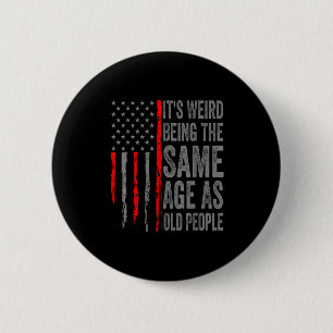 Its Weird Being The Same Age As Old People America 2 Inch Round Button