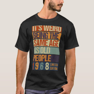 It's Weird Being The Same Age As Old People Born i T-Shirt