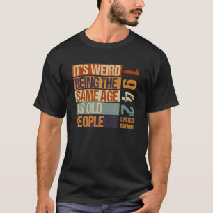 It's Weird Being The Same Age As Old People Born I T-Shirt