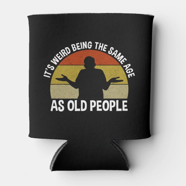 It's Weird Being The Same Age As Old People Can Cooler (Front)