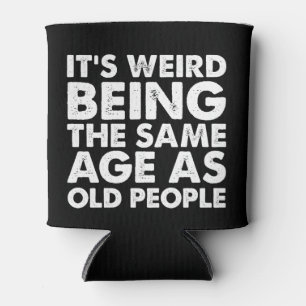 Its Weird Being The Same Age As Old People  Can Cooler