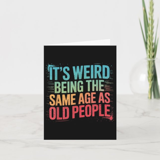 Its Weird Being The Same Age As Old People  Card (Front)