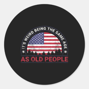 Its Weird Being The Same Age As Old People  Classic Round Sticker