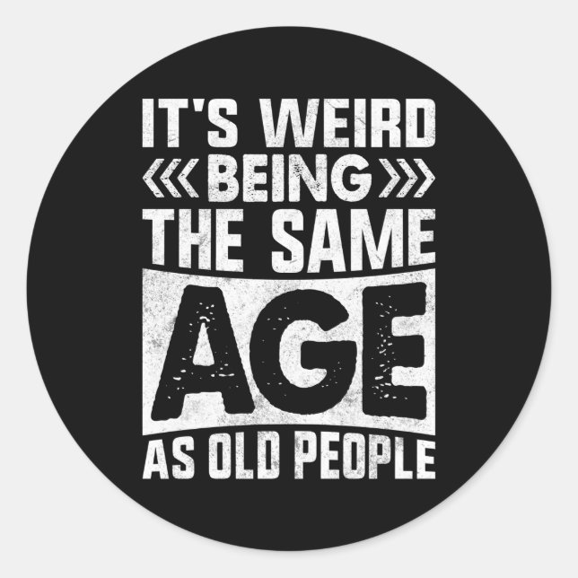 It'S Weird Being The Same Age As Old People Classic Round Sticker (Front)