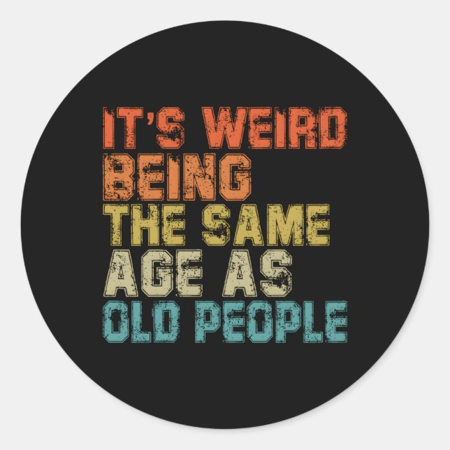Its Weird Being The Same Age As Old People Classic Round Sticker (Front)