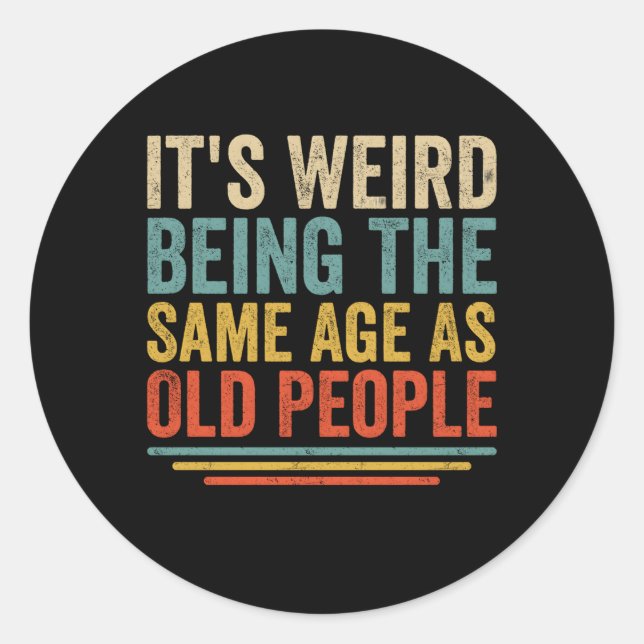 It'S Weird Being The Same Age As Old People Classic Round Sticker (Front)