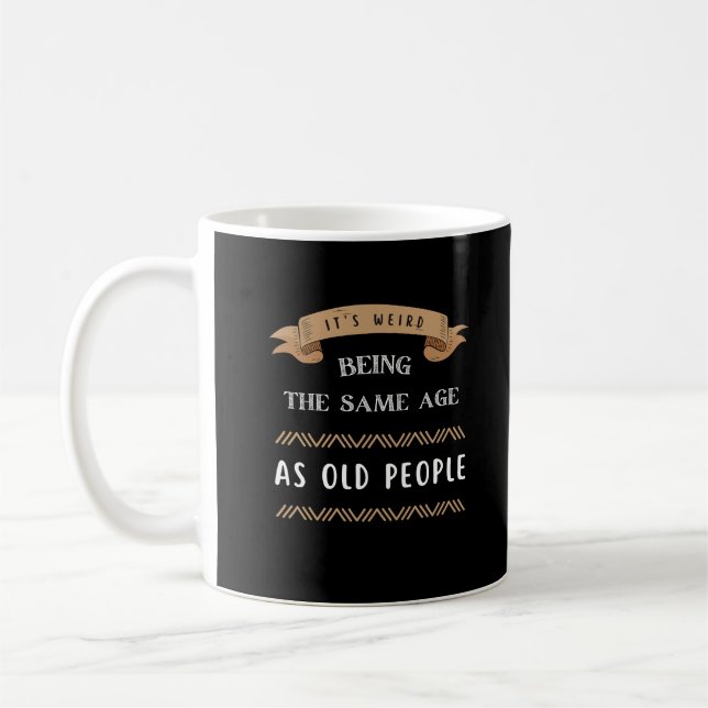 It's Weird Being The Same Age As Old People  Coffee Mug (Left)