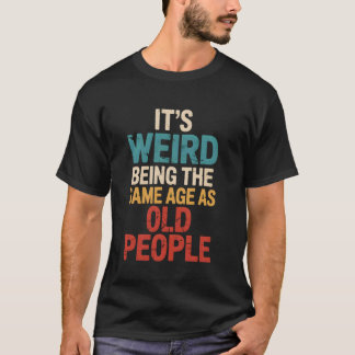 It's Weird Being The Same Age As Old People Distre T-Shirt