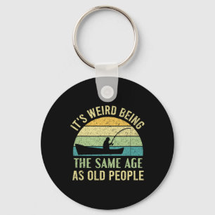 Its Weird Being The Same Age As Old People Fishing Keychain