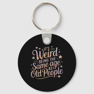 Its Weird Being The Same Age As Old People For Mom Keychain