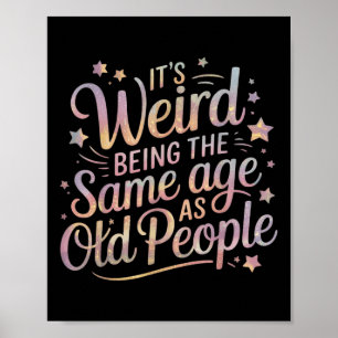 Its Weird Being The Same Age As Old People For Mom Poster