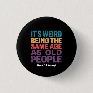 It's Weird Being The Same Age As Old People Funny 1 Inch Round Button