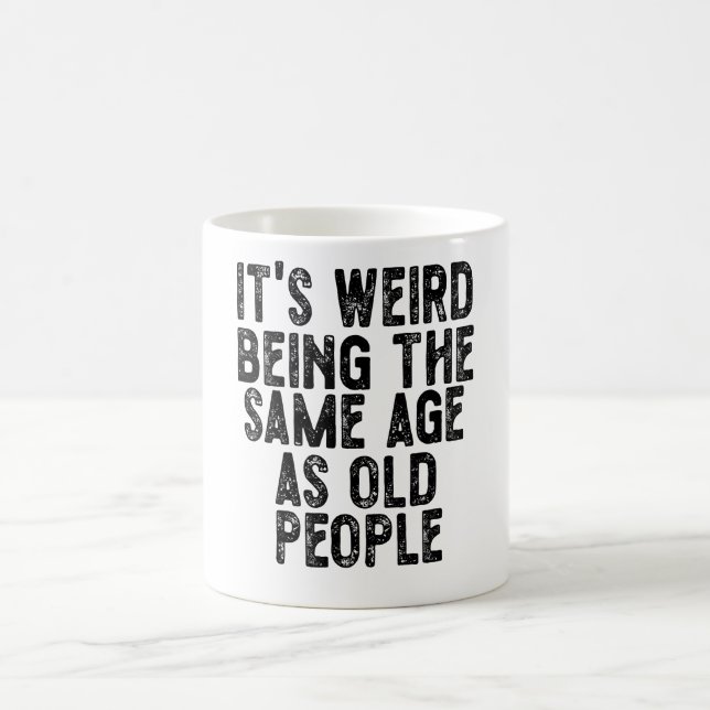 It's Weird Being The Same Age As Old People Funny  Coffee Mug (Center)
