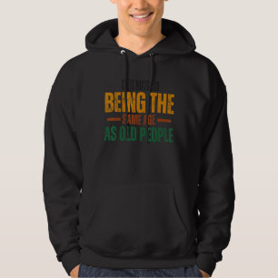 It's Weird Being The Same Age As Old People Funny Hoodie
