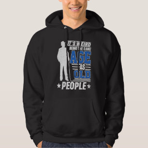 It's Weird Being The Same Age As Old People Funny Hoodie