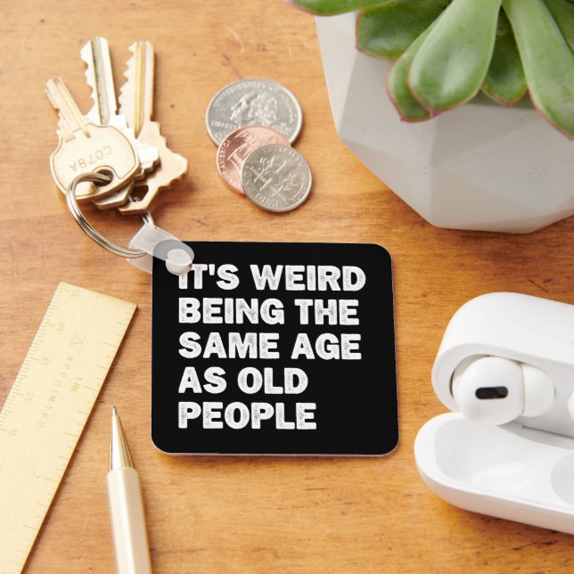 It's Weird Being The Same Age As Old People Funny Keychain (Desk)