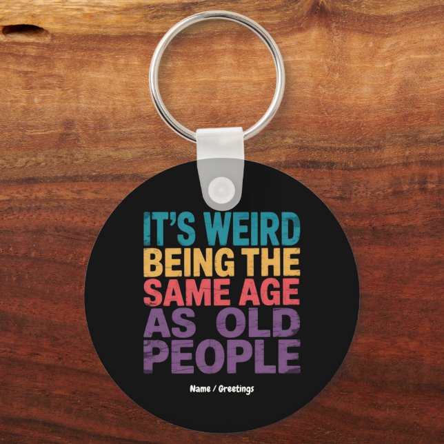It's Weird Being The Same Age As Old People Funny Keychain (Front)