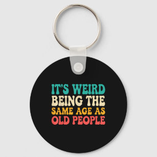 Its Weird Being The Same Age As Old People Funny R Keychain