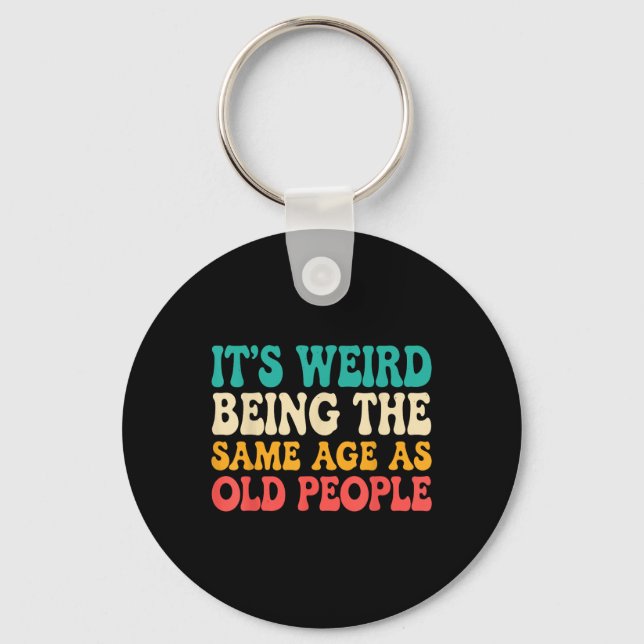 Its Weird Being The Same Age As Old People Funny R Keychain (Front)