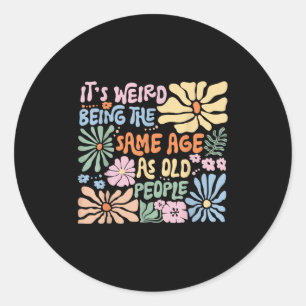 Its Weird Being The Same Age As Old People Funny S Classic Round Sticker