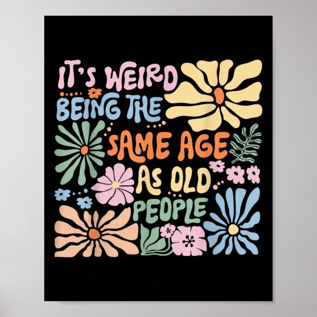 Its Weird Being The Same Age As Old People Funny S Poster (Front)