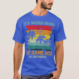 Its Weird Being The Same Age As Old People Funny V T-Shirt