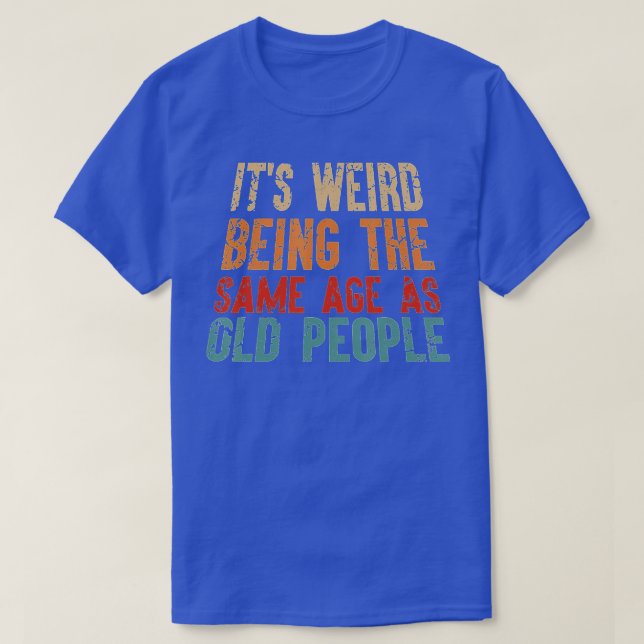 Its Weird Being The Same Age As Old People Funny V T-Shirt (Design Front)