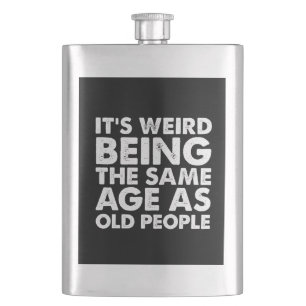 Its Weird Being The Same Age As Old People  Hip Flask