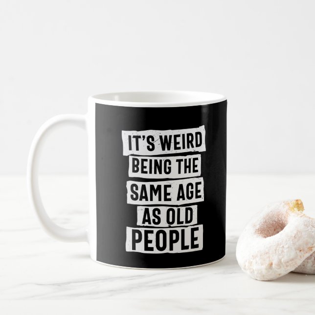 IT'S WEIRD BEING THE SAME AGE AS OLD PEOPLE HUMOR COFFEE MUG (With Donut)