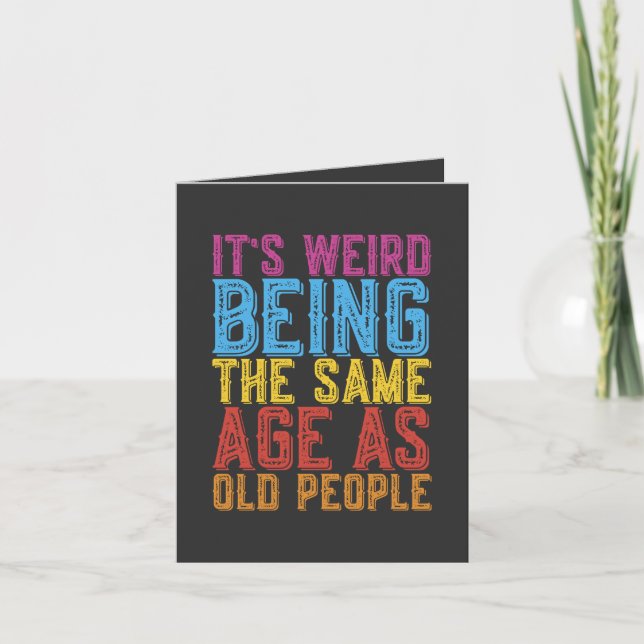 Its Weird Being The Same Age As Old People Humor T Card (Front)
