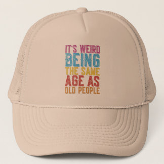 Its Weird Being The Same Age As Old People Humor T Trucker Hat